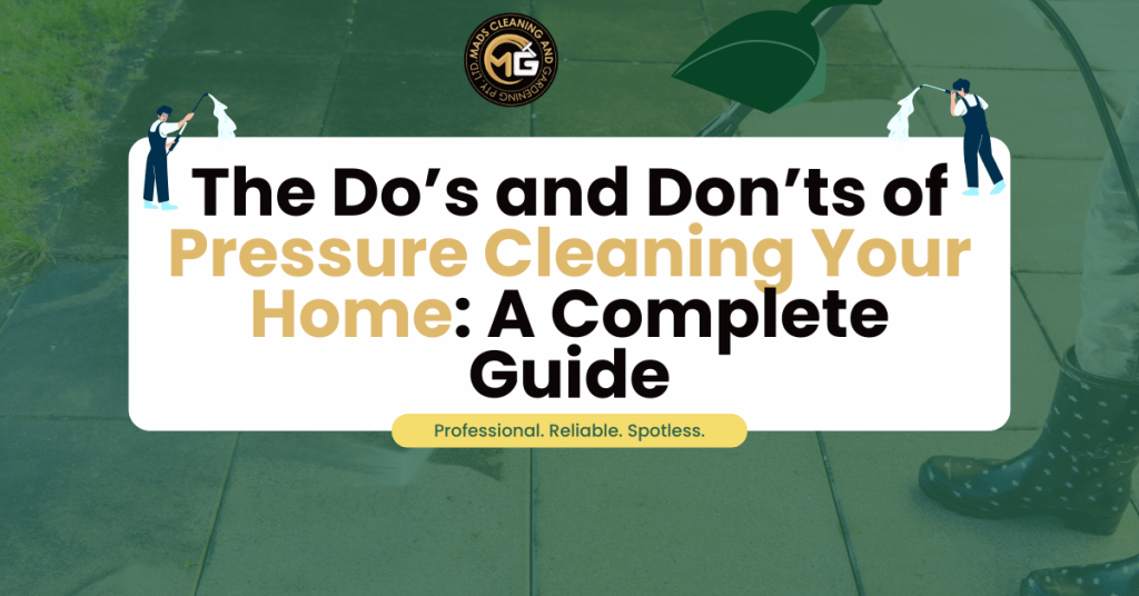 The Do’s and Don’ts of Pressure Cleaning Your Home A Complete Guide